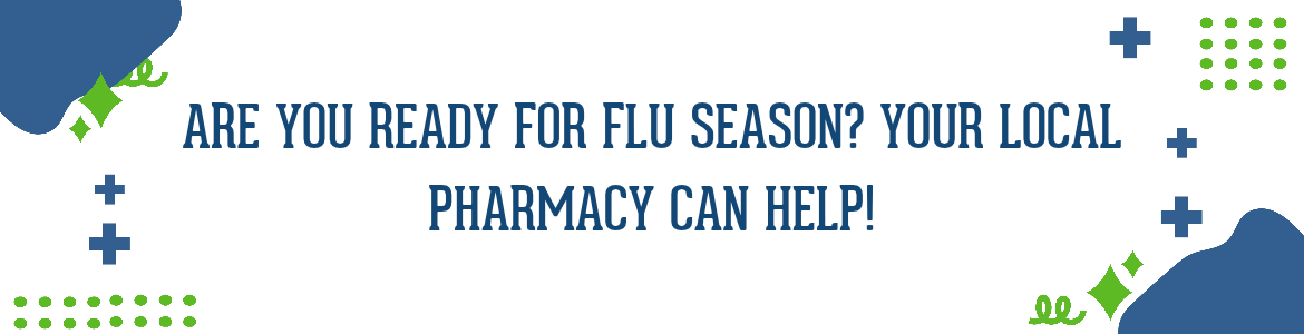 Are You Ready for Flu Season? Your Local Pharmacy Can Help!!