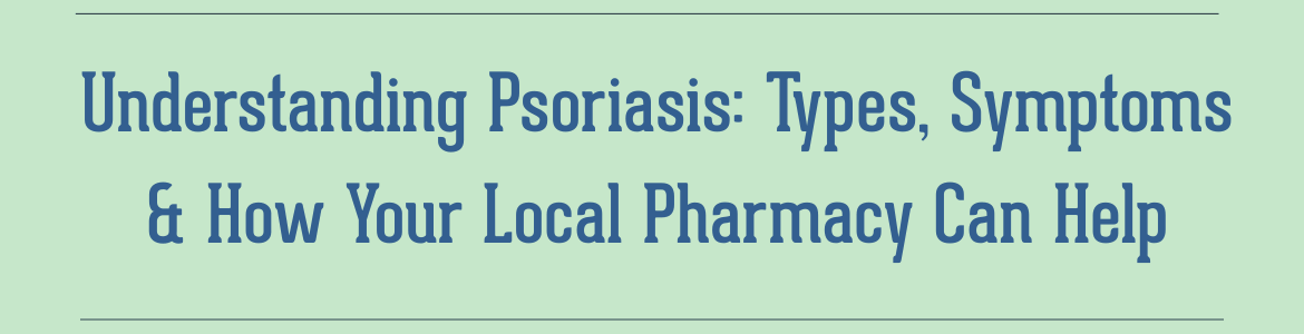 Understanding Psoriasis: Types, Symptoms & How Your Local Pharmacy in Powell, TN, Can Help