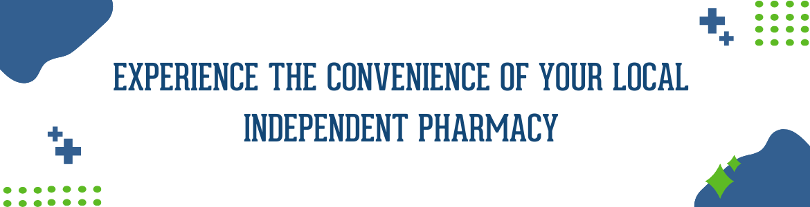Experience the Convenience of Your Local Independent Pharmacy