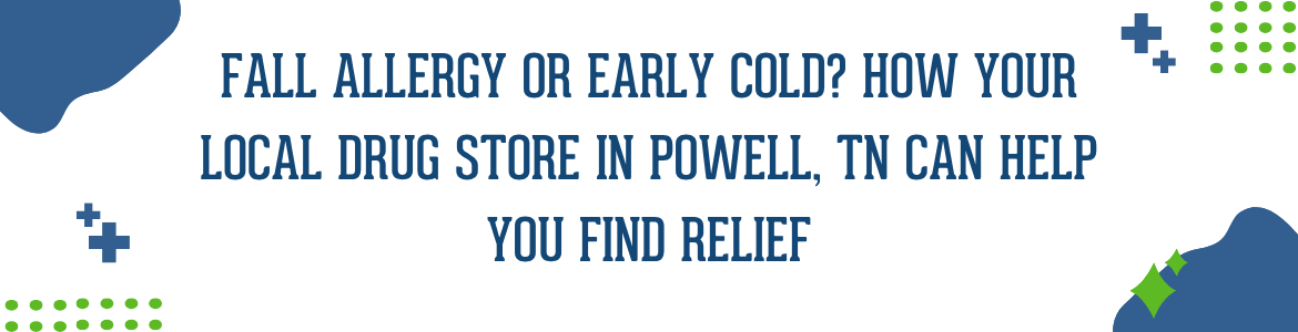 Fall Allergy or Early Cold? How Your Local Drug Store in Powell TN Can Help You Find Relief