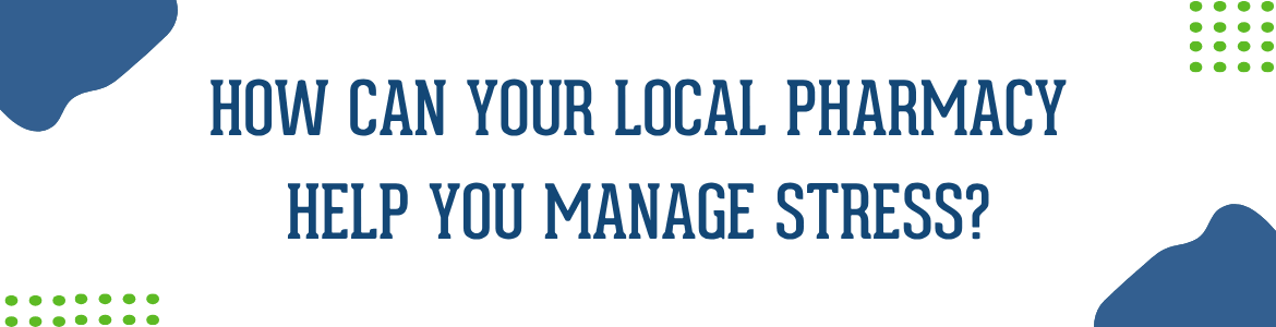 How Can Your Local Pharmacy Help You Manage Stress?
