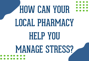 How Can Your Local Pharmacy Help You Manage Stress?