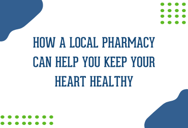 How a Local Pharmacy Can Help You Keep Your Heart Healthy