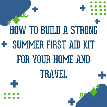 How to Build a Strong Summer First Aid Kit for Your Home and Travel
