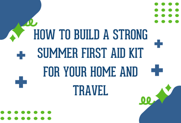 How to Build a Strong Summer First Aid Kit for Your Home and Travel