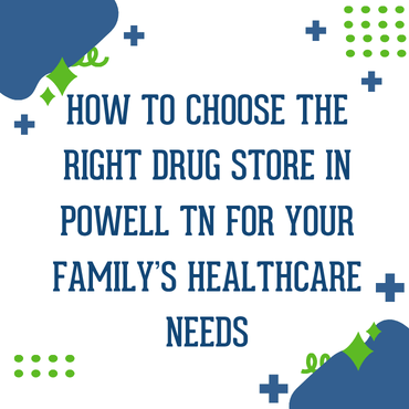 How to Choose the Right Drug Store in Powell, TN, for Your Family’s Healthcare Needs