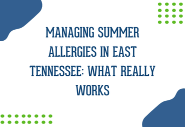 Managing Summer Allergies in East Tennessee: What Really Works