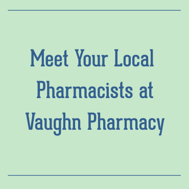 Meet Your Local Pharmacists at Vaughn Pharmacy