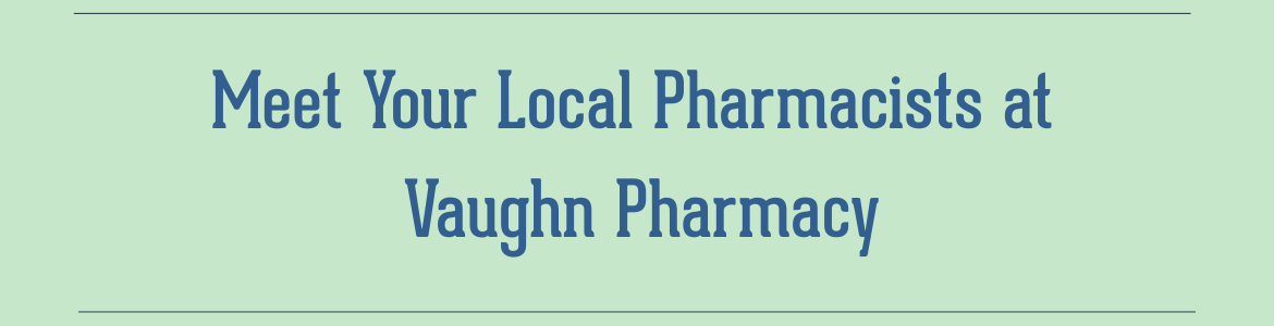 Meet Your Local Pharmacists at Vaughn Pharmacy