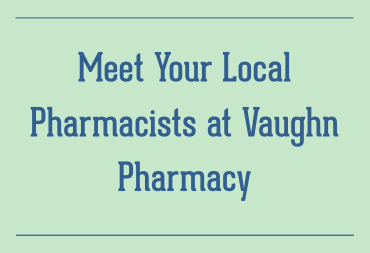 Meet Your Local Pharmacists at Vaughn Pharmacy