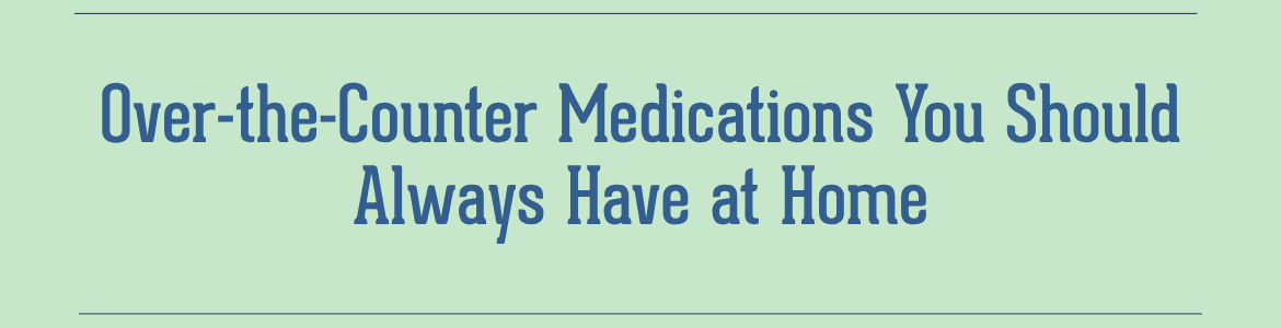 Over-the-Counter Medications You Should Always Have at Home