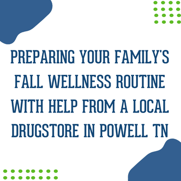 Preparing Your Family's Fall Wellness Routine with Help From a Local Drugstore in Powell TN