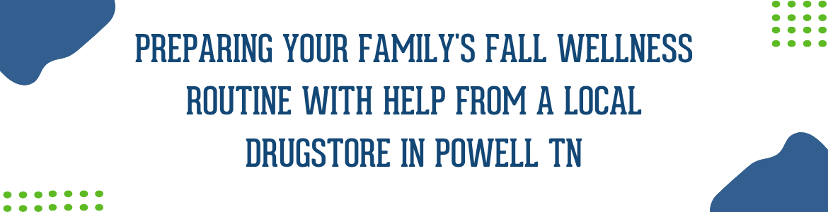 Preparing Your Family's Fall Wellness Routine with Help From a Local Drugstore in Powell TN