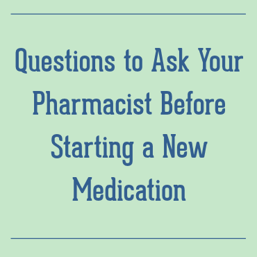 Questions to Ask Your Pharmacist Before Starting a New Medication