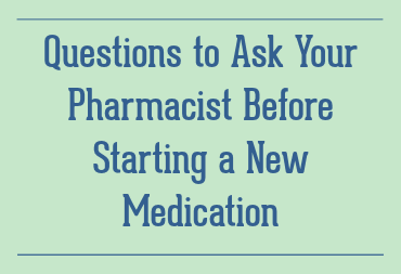Questions to Ask Your Pharmacist Before Starting a New Medication