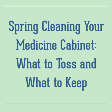 Spring Cleaning Your Medicine Cabinet: What to Toss and What to Keep