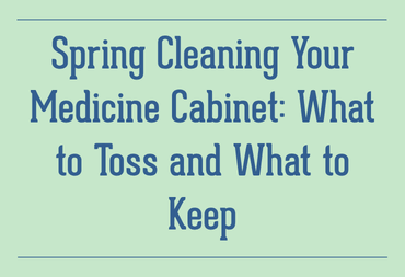 Spring Cleaning Your Medicine Cabinet: What to Toss and What to Keep
