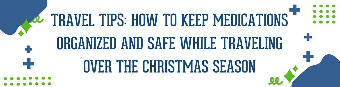 Travel Tips: How to Keep Medications Organized and Safe While Traveling Over the Christmas Season