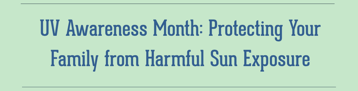 UV Awareness Month: Protecting Your Family from Harmful Sun Exposure