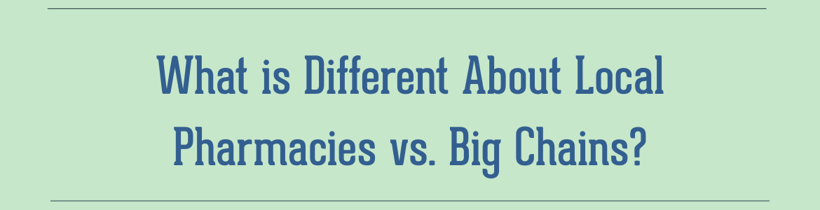 What is Different About Local Pharmacies vs. Big Chains?